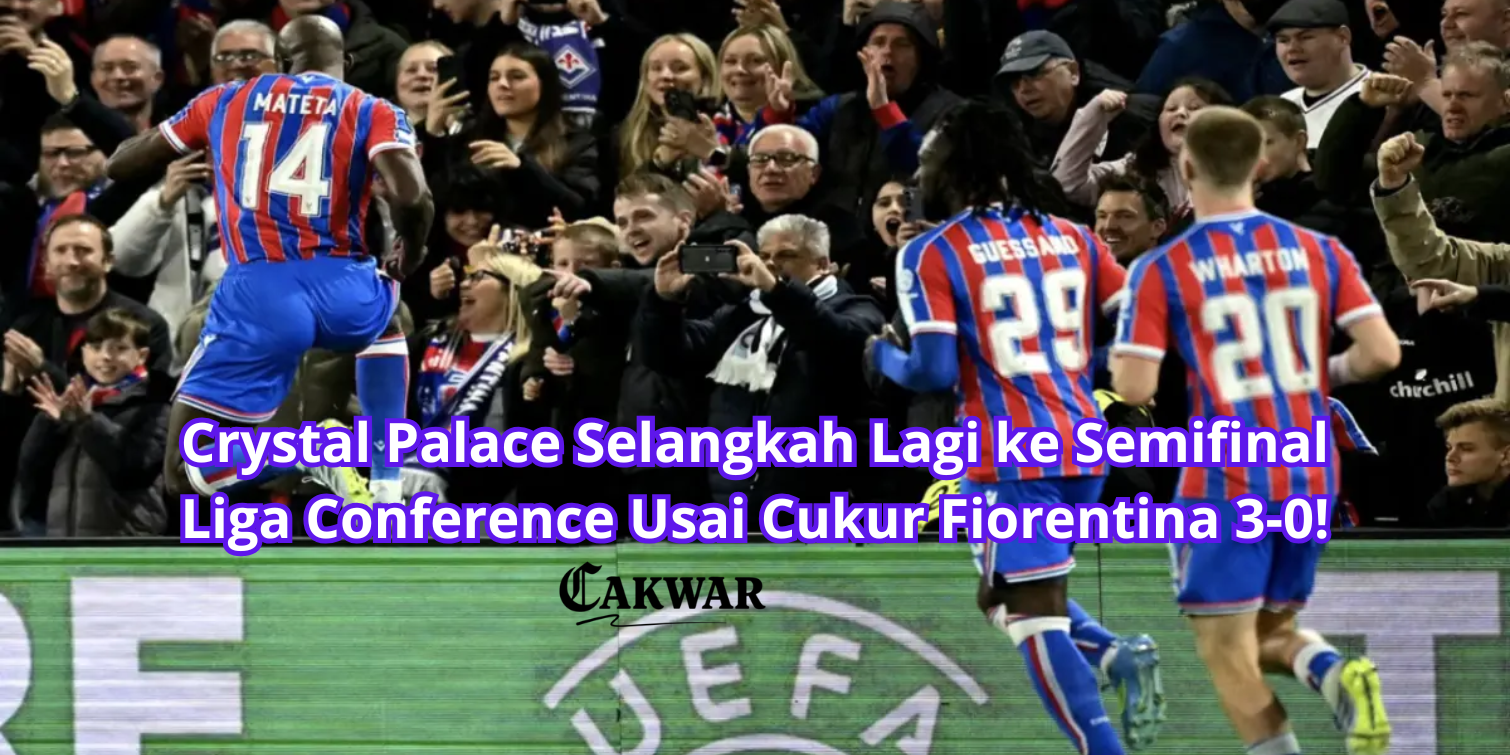 Crystal Palace Selangkah Lagi ke Semifinal Liga Conference Usai Cukur Fiorentina 3-0!