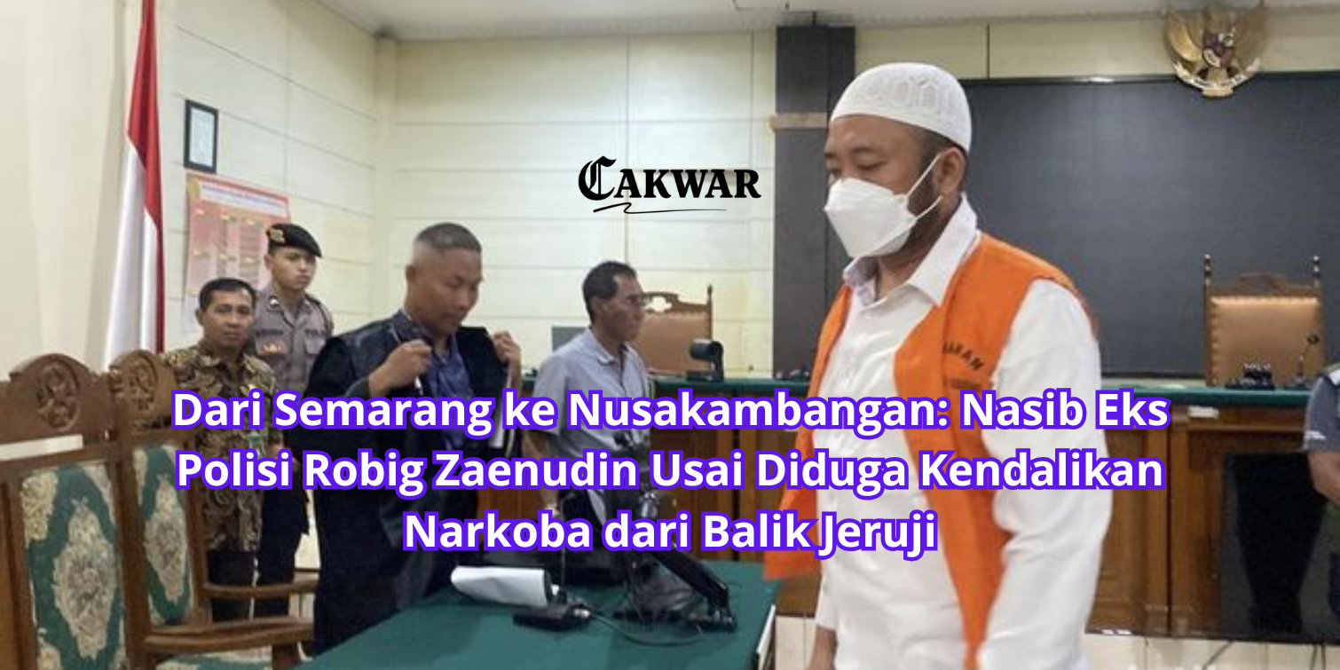 Dari Semarang ke Nusakambangan: Nasib Eks Polisi Robig Zaenudin Usai Diduga Kendalikan Narkoba dari Balik Jeruji