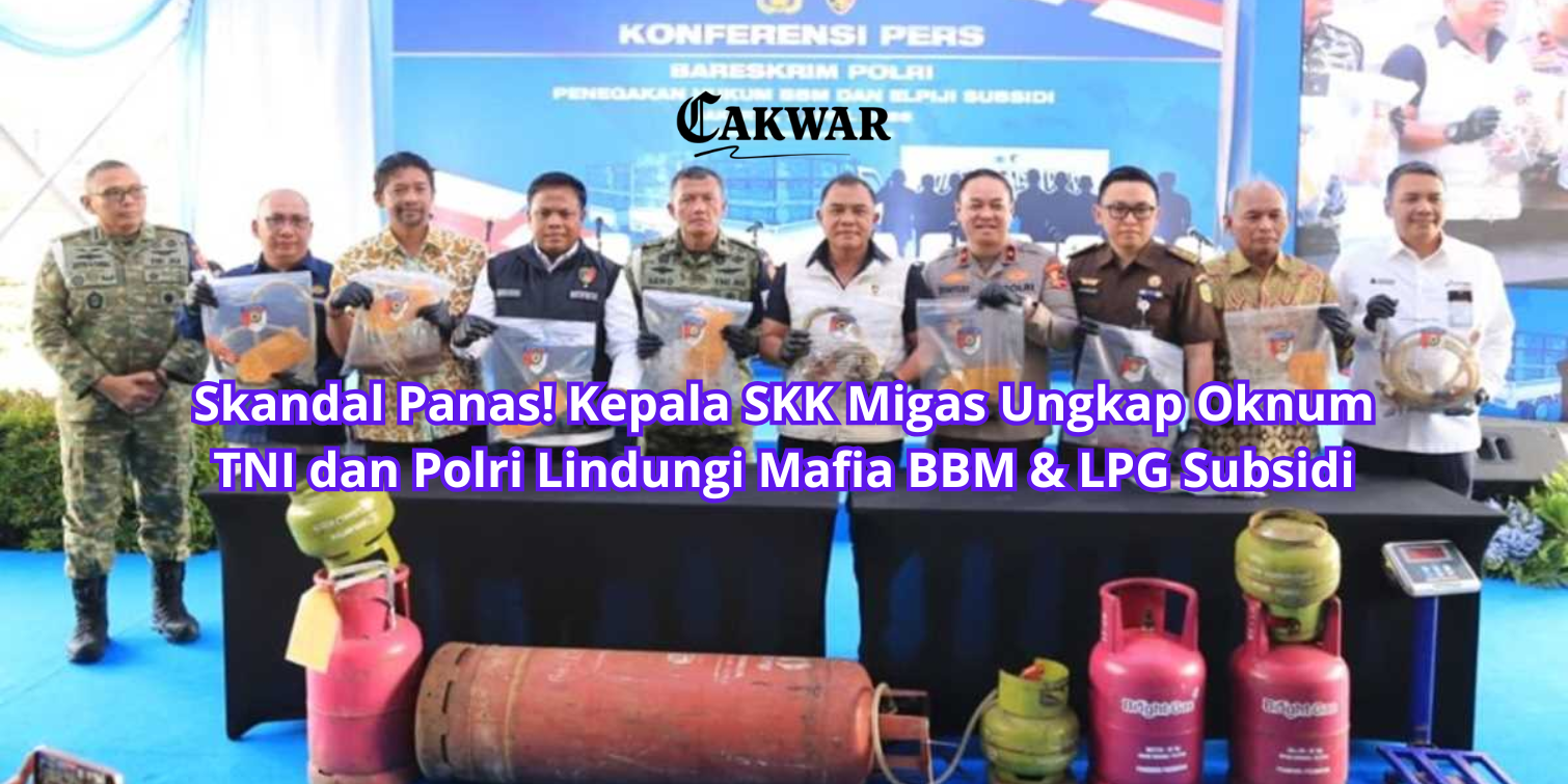 Skandal Panas! Kepala SKK Migas Ungkap Oknum TNI dan Polri Lindungi Mafia BBM & LPG Subsidi