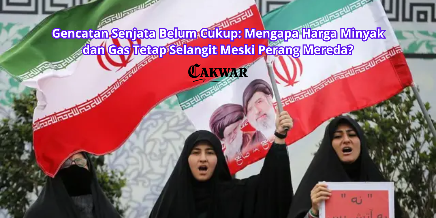 Gencatan Senjata Belum Cukup: Mengapa Harga Minyak dan Gas Tetap Selangit Meski Perang Mereda?