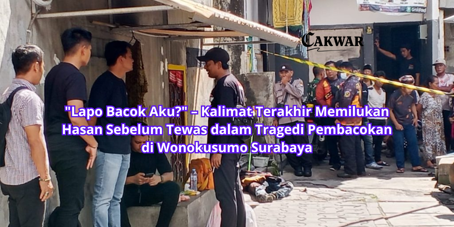 “Lapo Bacok Aku?” – Kalimat Terakhir Memilukan Hasan Sebelum Tewas dalam Tragedi Pembacokan di Wonokusumo Surabaya