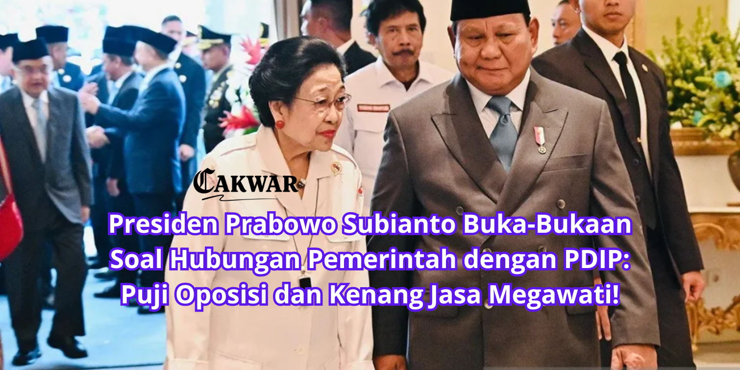 Presiden Prabowo Subianto Buka-Bukaan Soal Hubungan Pemerintah dengan PDIP: Puji Oposisi dan Kenang Jasa Megawati!