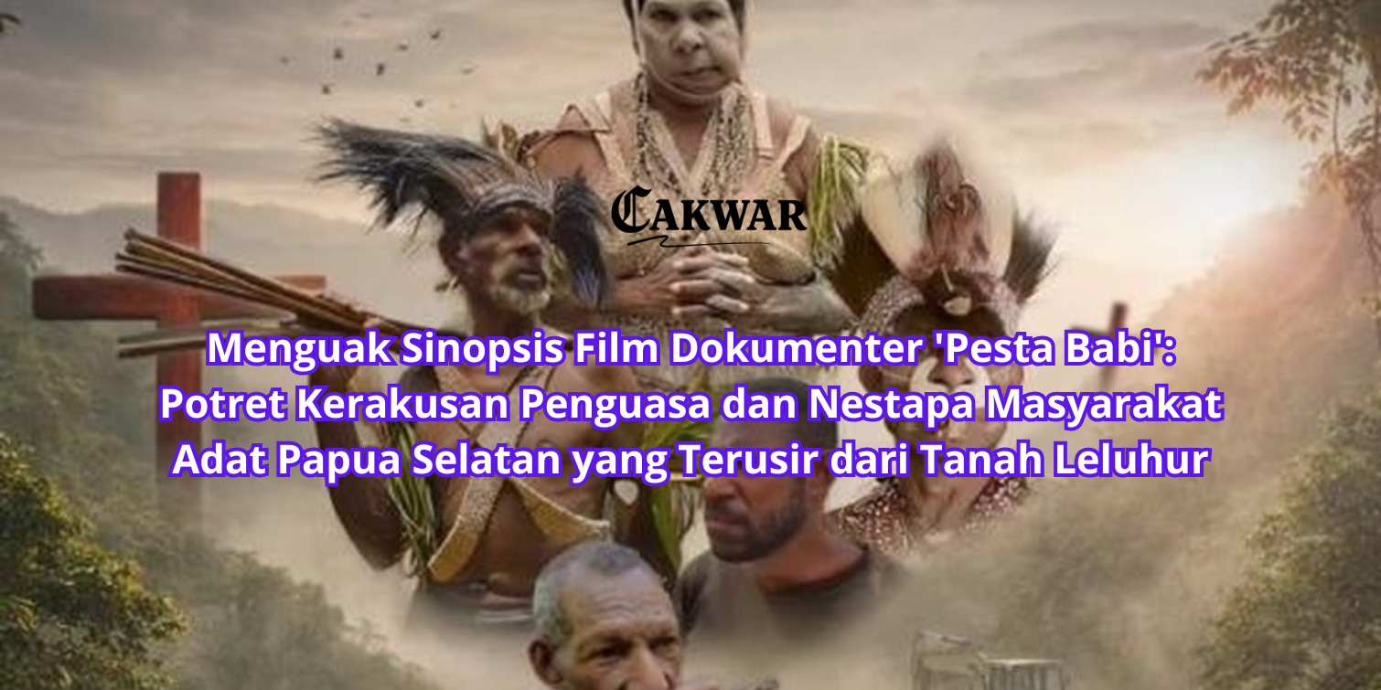 Menguak Sinopsis Film Dokumenter ‘Pesta Babi’: Potret Kerakusan Penguasa dan Nestapa Masyarakat Adat Papua Selatan yang Terusir dari Tanah Leluhur
