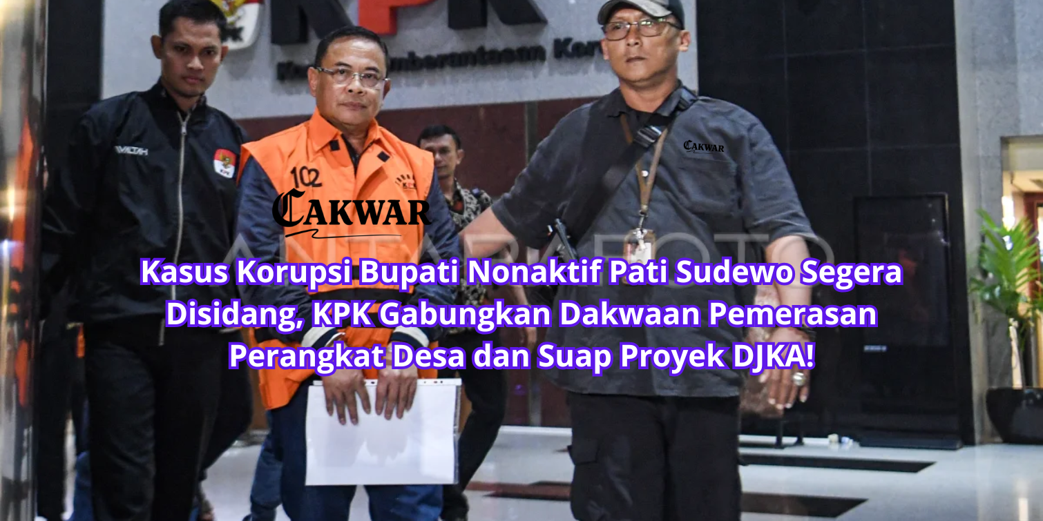 Kasus Korupsi Bupati Nonaktif Pati Sudewo Segera Disidang, KPK Gabungkan Dakwaan Pemerasan Perangkat Desa dan Suap Proyek DJKA!