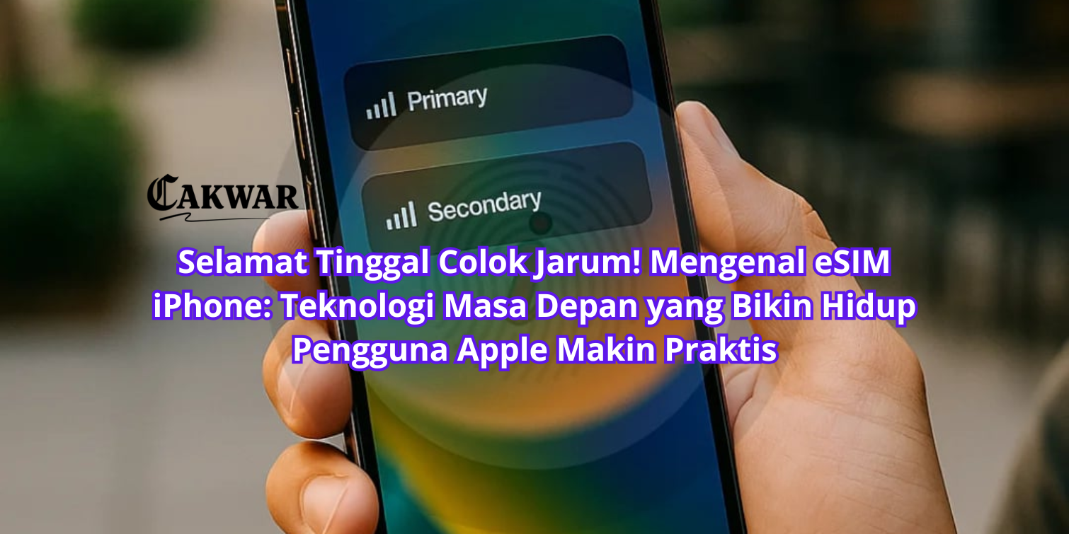 Selamat Tinggal Colok Jarum! Mengenal eSIM iPhone: Teknologi Masa Depan yang Bikin Hidup Pengguna Apple Makin Praktis