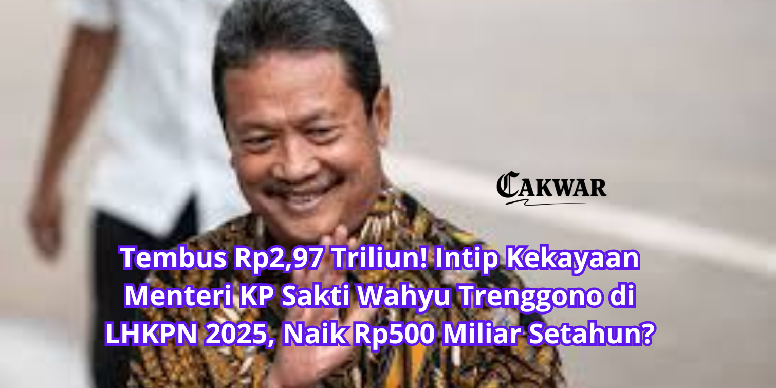 Tembus Rp2,97 Triliun! Intip Kekayaan Menteri KP Sakti Wahyu Trenggono di LHKPN 2025, Naik Rp500 Miliar Setahun?