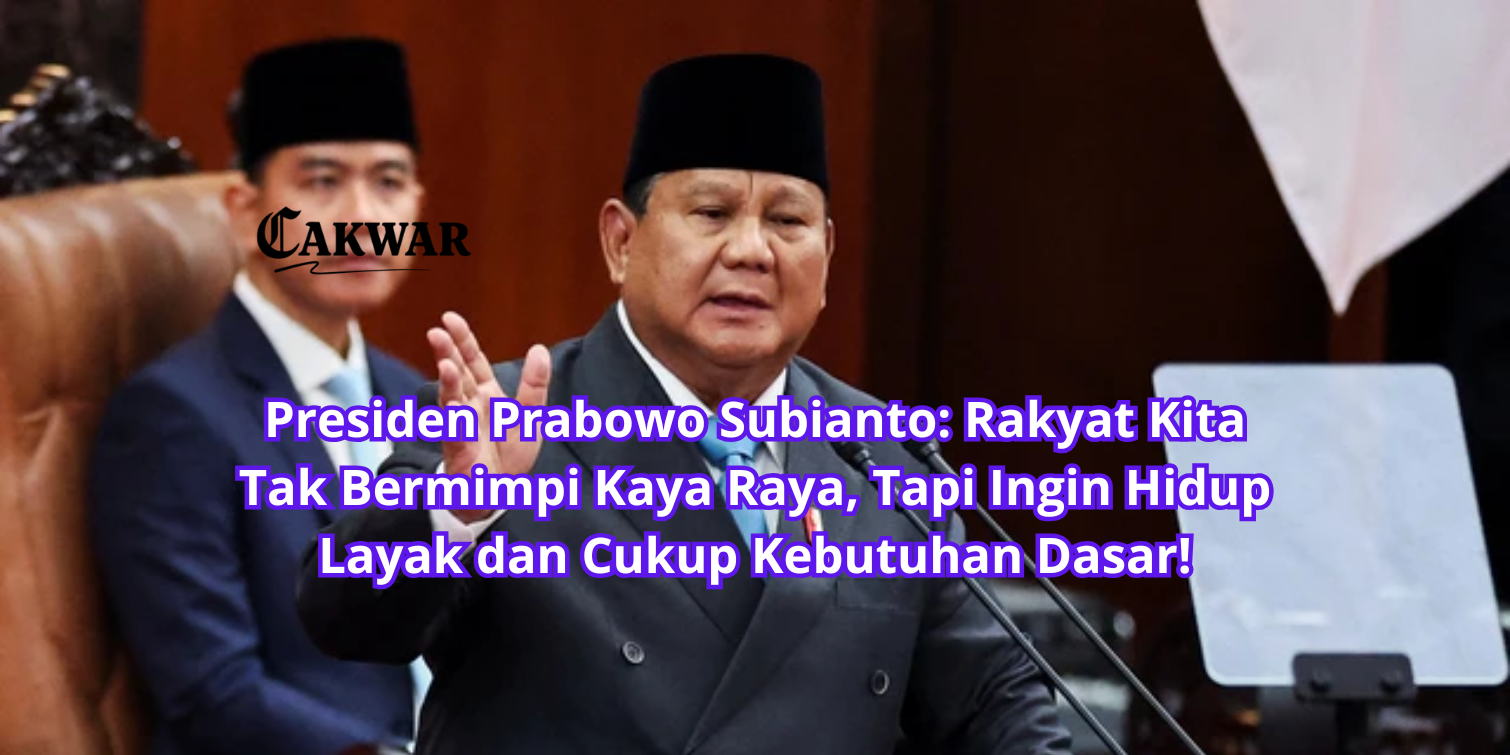 Presiden Prabowo Subianto: Rakyat Kita Tak Bermimpi Kaya Raya, Tapi Ingin Hidup Layak dan Cukup Kebutuhan Dasar!