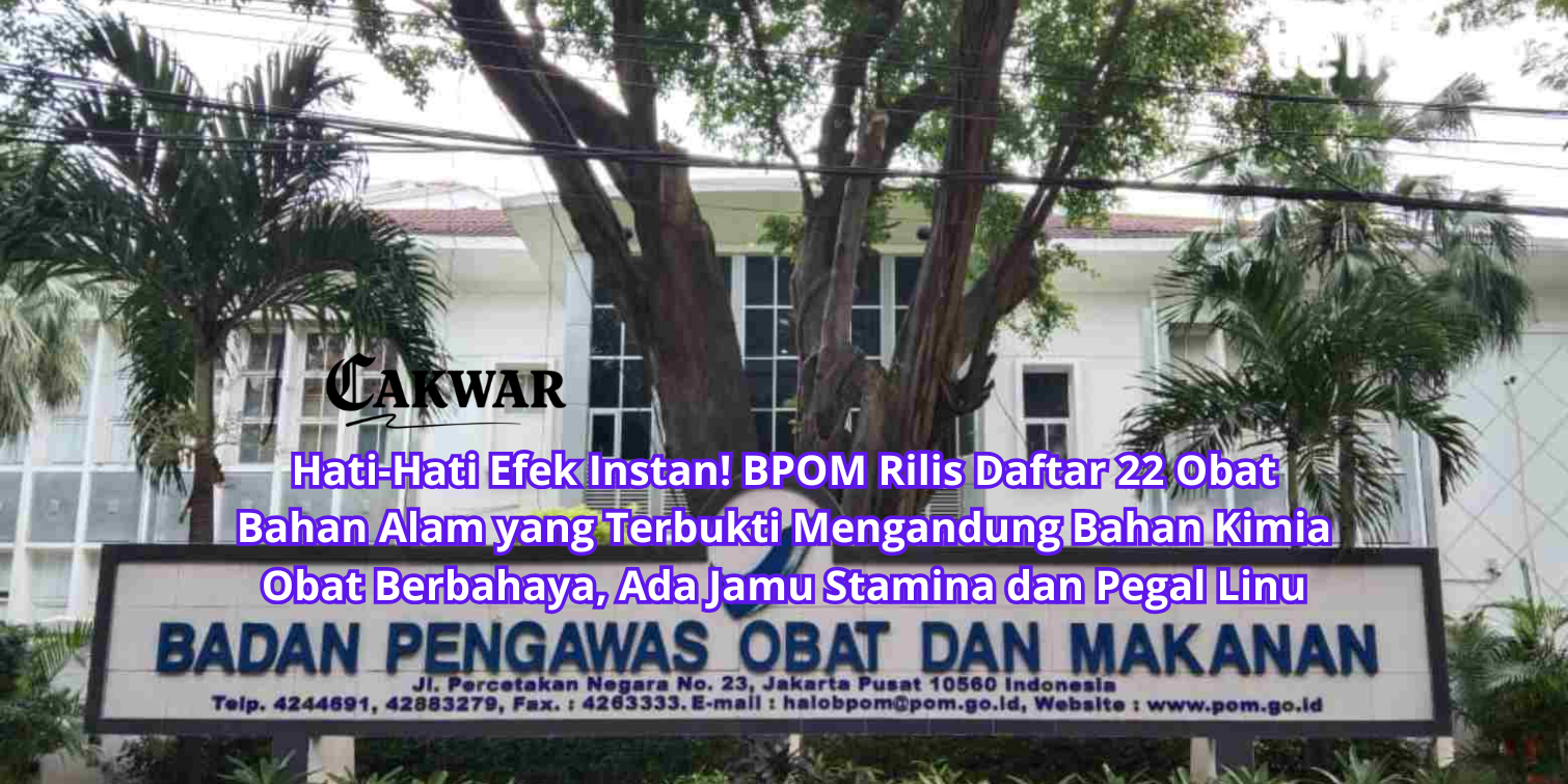 Hati-Hati Efek Instan! BPOM Rilis Daftar 22 Obat Bahan Alam yang Terbukti Mengandung Bahan Kimia Obat Berbahaya, Ada Jamu Stamina dan Pegal Linu