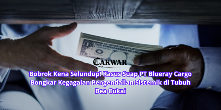 Bobrok Kena Selundup! Kasus Suap PT Blueray Cargo Bongkar Kegagalan Pengendalian Sistemik di Tubuh Bea Cukai