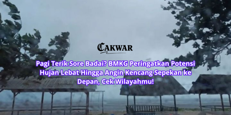 Pagi Terik Sore Badai? BMKG Peringatkan Potensi Hujan Lebat Hingga Angin Kencang Sepekan ke Depan, Cek Wilayahmu!