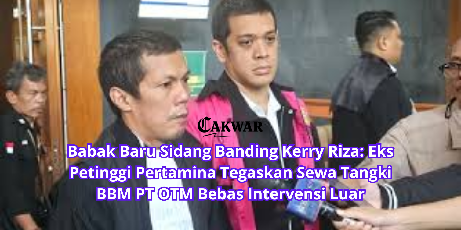 Babak Baru Sidang Banding Kerry Riza: Eks Petinggi Pertamina Tegaskan Sewa Tangki BBM PT OTM Bebas Intervensi Luar