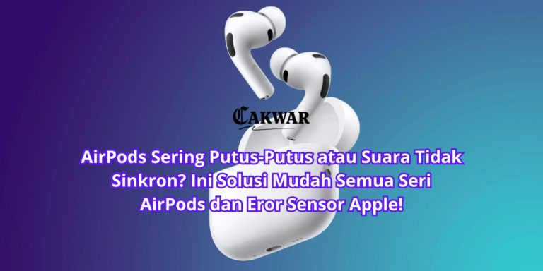 AirPods Sering Putus-Putus atau Suara Tidak Sinkron? Ini Solusi Mudah Semua Seri AirPods dan Eror Sensor Apple!