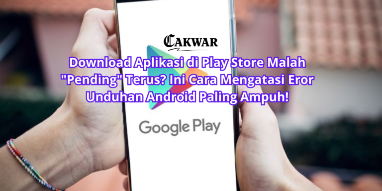 Download Aplikasi di Play Store Malah “Pending” Terus? Ini Cara Mengatasi Eror Unduhan Android Paling Ampuh!