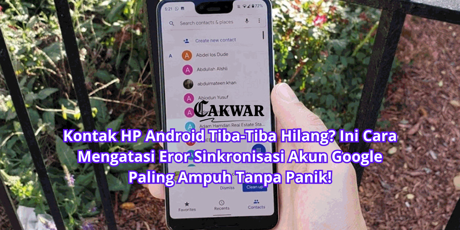 Kontak HP Android Tiba-Tiba Hilang? Ini Cara Mengatasi Eror Sinkronisasi Akun Google Paling Ampuh Tanpa Panik!