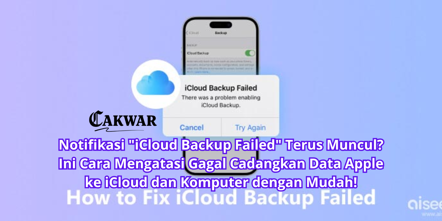 Notifikasi “iCloud Backup Failed” Terus Muncul? Ini Cara Mengatasi Gagal Cadangkan Data Apple ke iCloud dan Komputer dengan Mudah!
