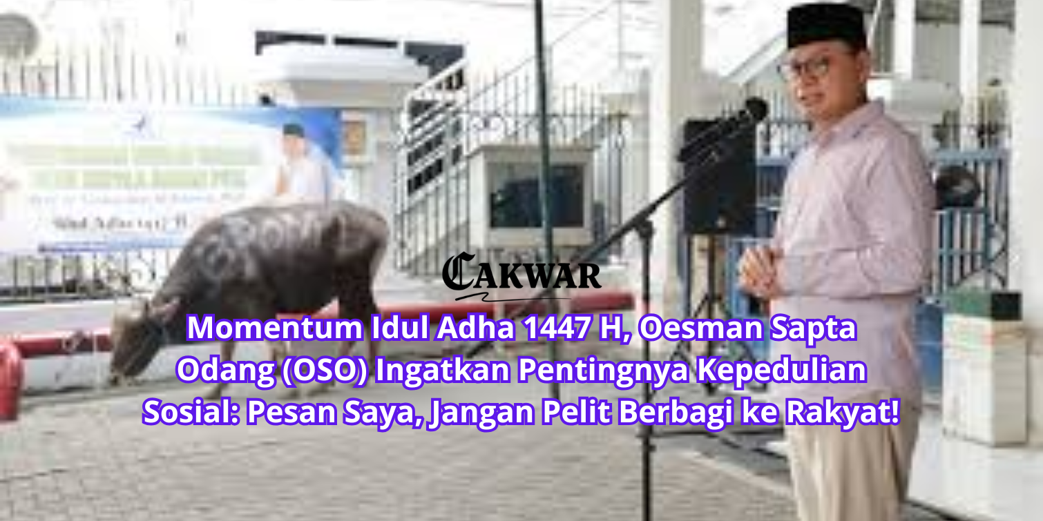 Momentum Idul Adha 1447 H, Oesman Sapta Odang (OSO) Ingatkan Pentingnya Kepedulian Sosial: Pesan Saya, Jangan Pelit Berbagi ke Rakyat!