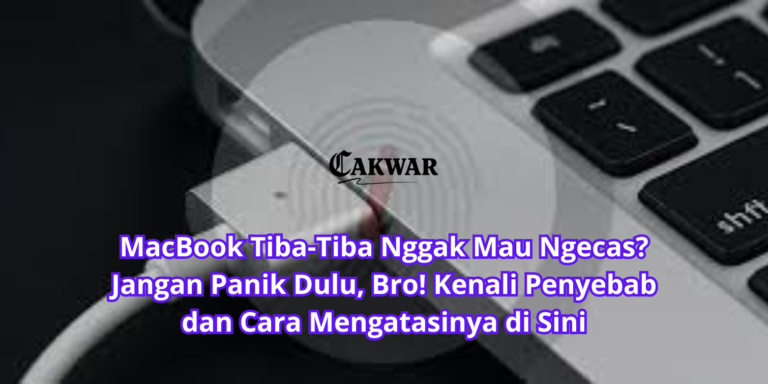 MacBook Tiba-Tiba Nggak Mau Ngecas? Jangan Panik Dulu, Bro! Kenali Penyebab dan Cara Mengatasinya di Sini
