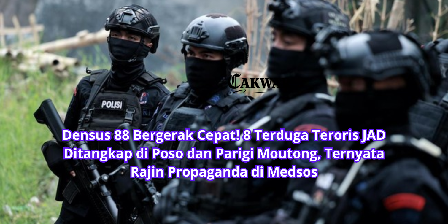 Densus 88 Bergerak Cepat! 8 Terduga Teroris JAD Ditangkap di Poso dan Parigi Moutong, Ternyata Rajin Propaganda di Medsos