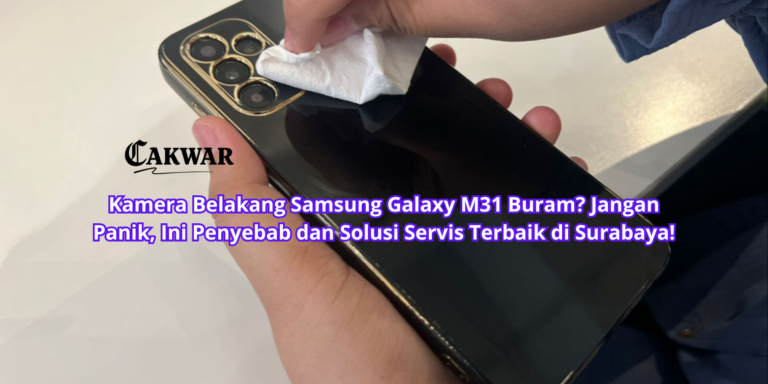 Kamera Belakang Samsung Galaxy M31 Buram? Jangan Panik, Ini Penyebab dan Solusi Servis Terbaik di Surabaya!