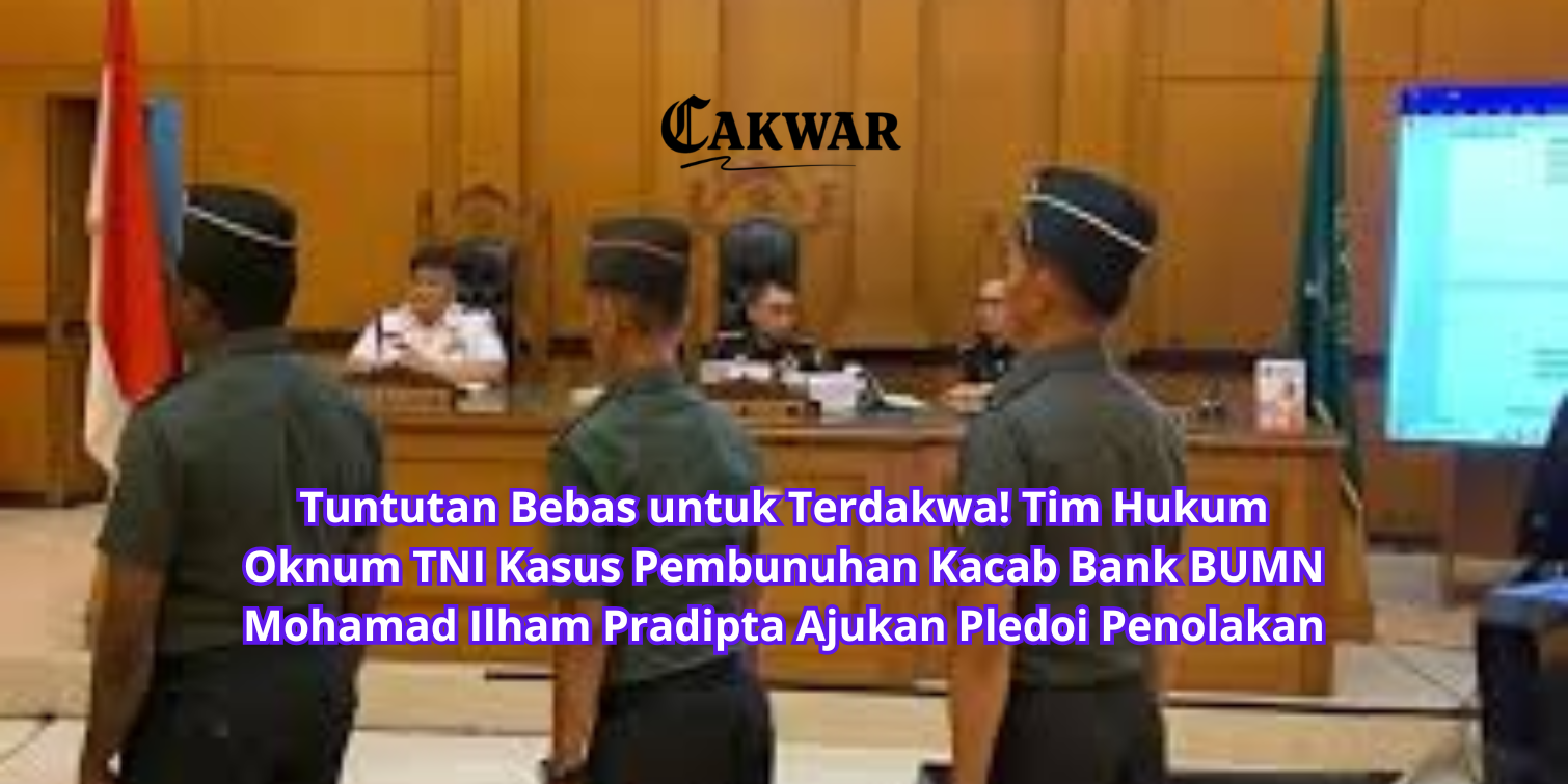 Tuntutan Bebas untuk Terdakwa! Tim Hukum Oknum TNI Kasus Pembunuhan Kacab Bank BUMN Mohamad Ilham Pradipta Ajukan Pledoi Penolakan