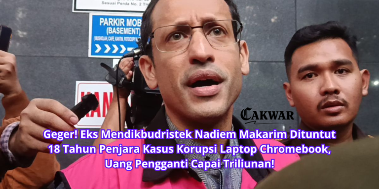 Geger! Eks Mendikbudristek Nadiem Makarim Dituntut 18 Tahun Penjara Kasus Korupsi Laptop Chromebook, Uang Pengganti Capai Triliunan!