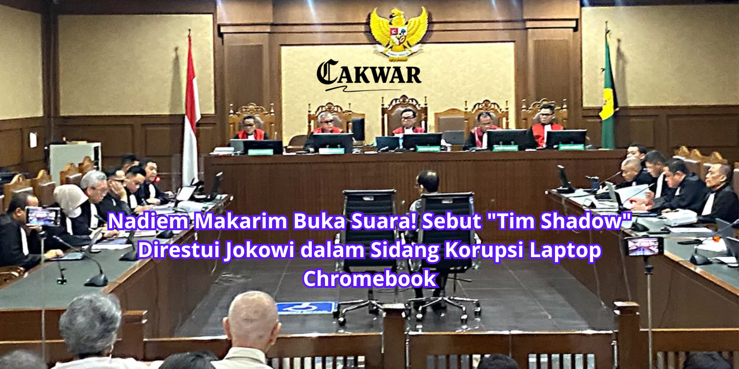 Nadiem Makarim Buka Suara! Sebut “Tim Shadow” Direstui Jokowi dalam Sidang Korupsi Laptop Chromebook