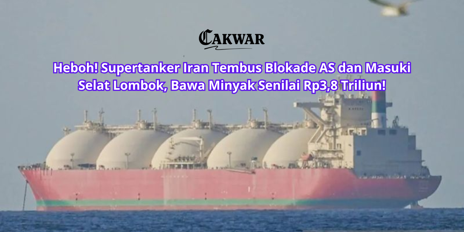 Heboh! Supertanker Iran Tembus Blokade AS dan Masuki Selat Lombok, Bawa Minyak Senilai Rp3,8 Triliun!