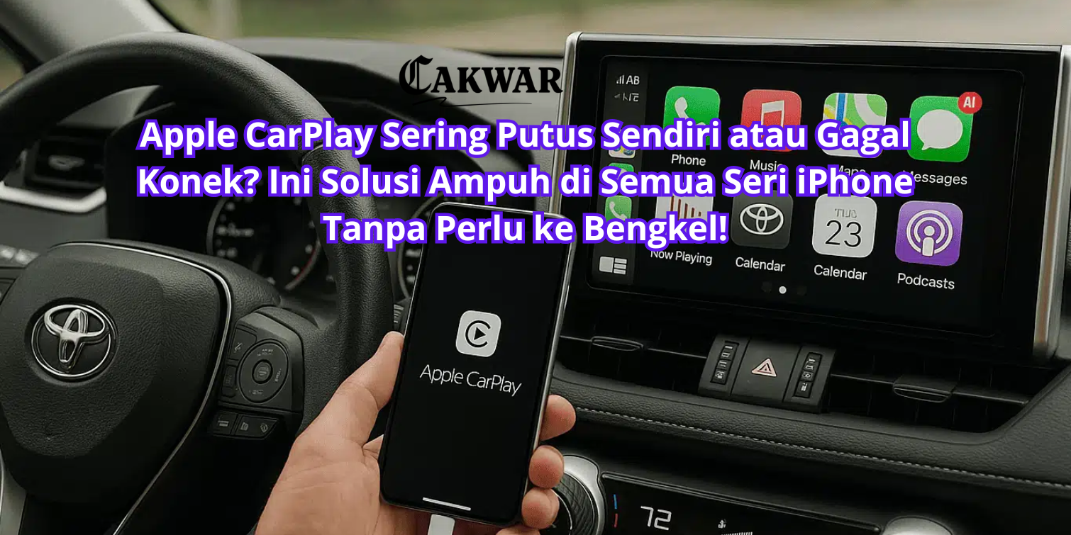 Apple CarPlay Sering Putus Sendiri atau Gagal Konek? Ini Solusi Ampuh di Semua Seri iPhone Tanpa Perlu ke Bengkel!