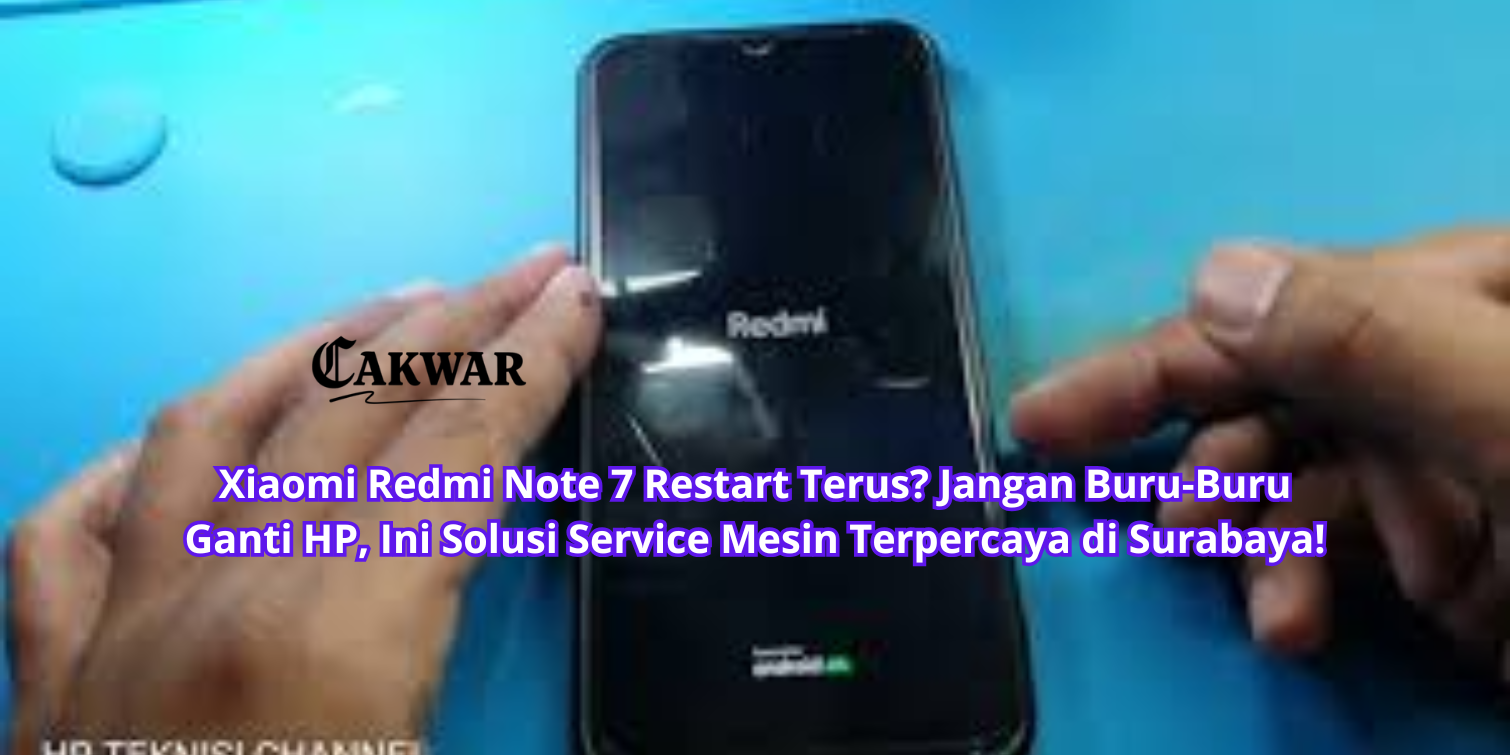 Xiaomi Redmi Note 7 Restart Terus? Jangan Buru-Buru Ganti HP, Ini Solusi Service Mesin Terpercaya di Surabaya!