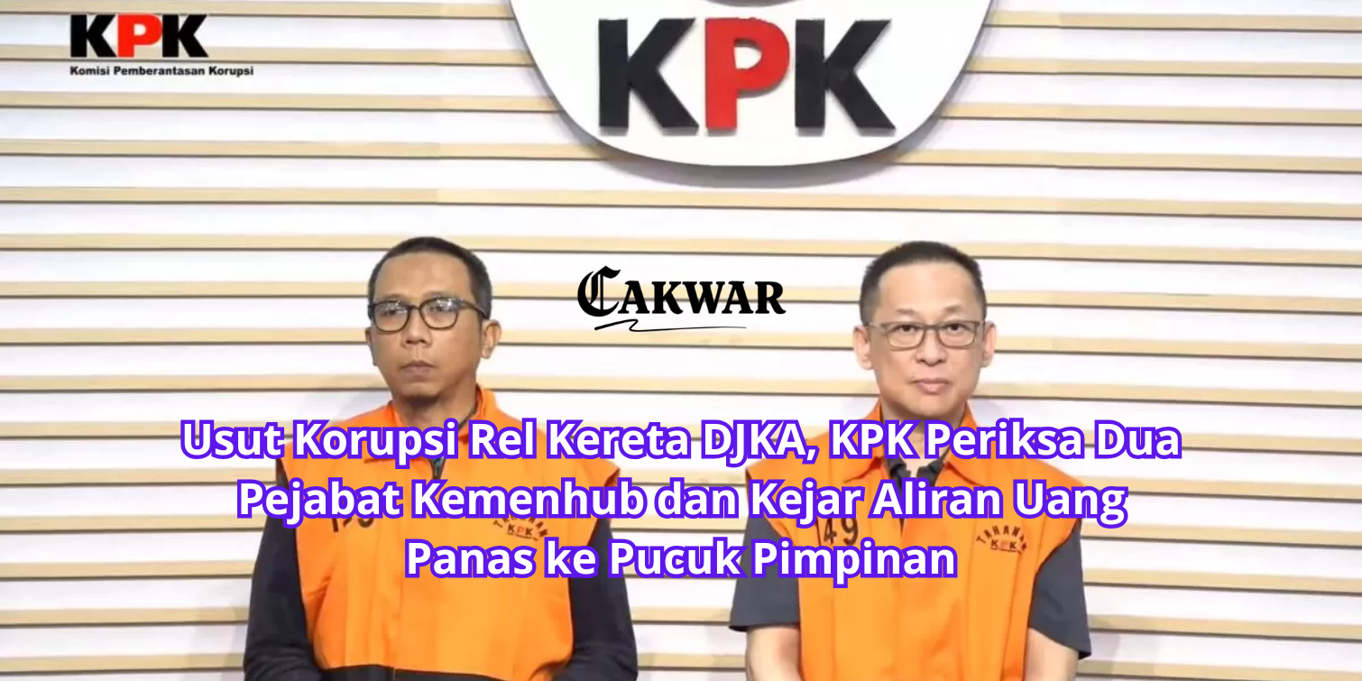 Usut Korupsi Rel Kereta DJKA, KPK Periksa Dua Pejabat Kemenhub dan Kejar Aliran Uang Panas ke Pucuk Pimpinan