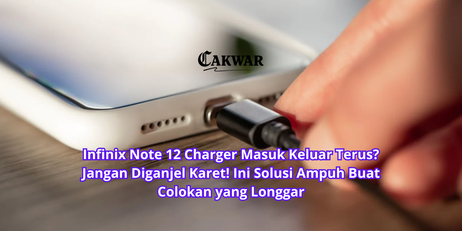Infinix Note 12 Charger Masuk Keluar Terus? Jangan Diganjel Karet! Ini Solusi Ampuh Buat Colokan yang Longgar