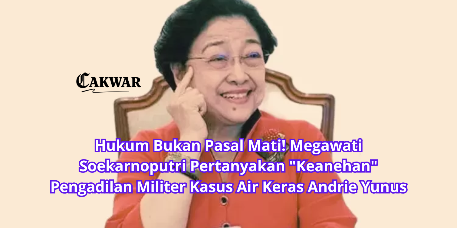 Hukum Bukan Pasal Mati! Megawati Soekarnoputri Pertanyakan “Keanehan” Pengadilan Militer Kasus Air Keras Andrie Yunus
