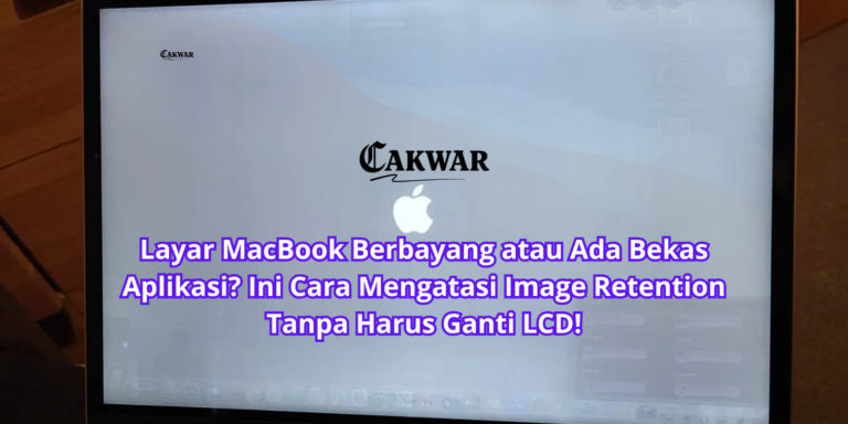 Layar MacBook Berbayang atau Ada Bekas Aplikasi? Ini Cara Mengatasi Image Retention Tanpa Harus Ganti LCD!
