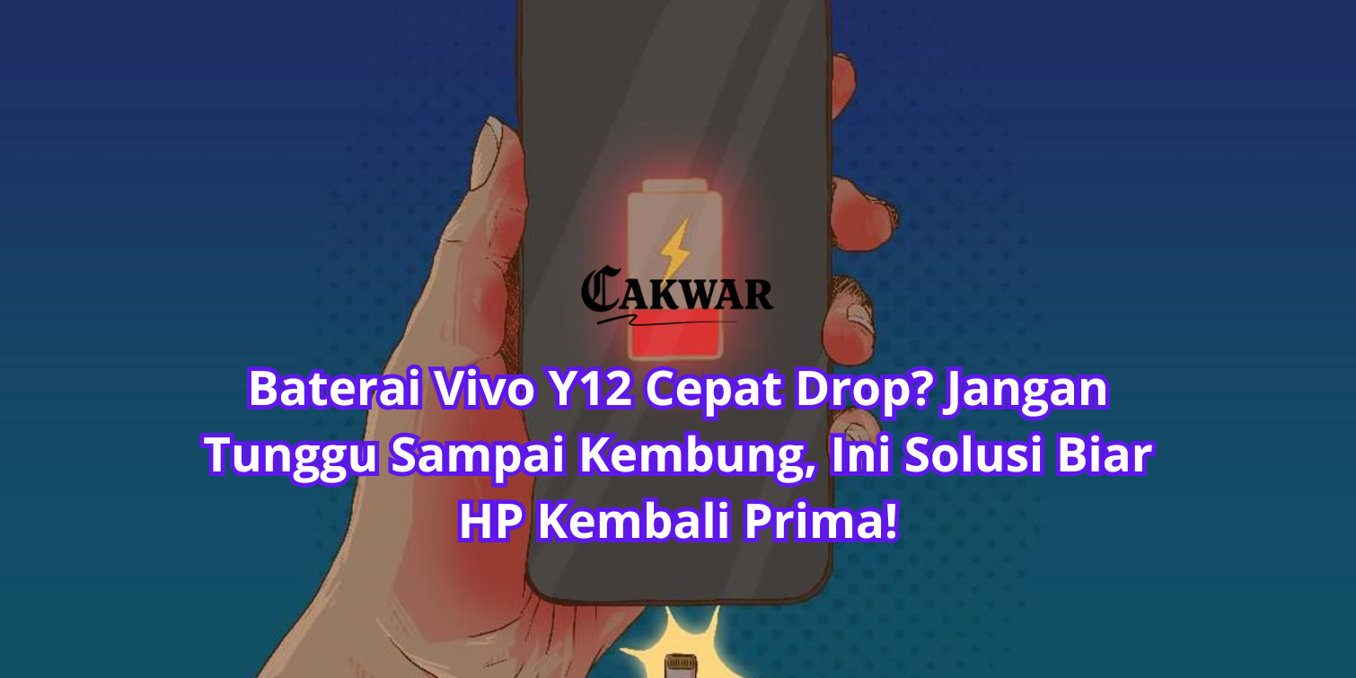 Baterai Vivo Y12 Cepat Drop? Jangan Tunggu Sampai Kembung, Ini Solusi Biar HP Kembali Prima!