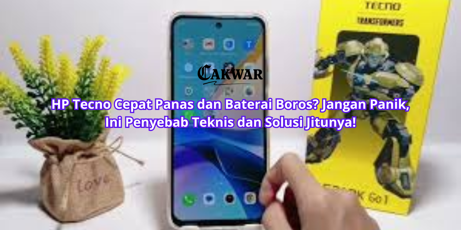 HP Tecno Cepat Panas dan Baterai Boros? Jangan Panik, Ini Penyebab Teknis dan Solusi Jitunya!