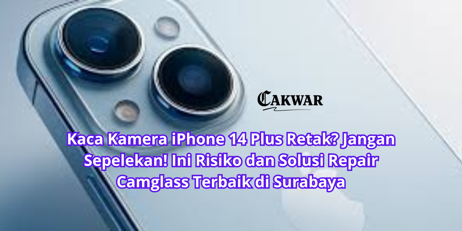 Kaca Kamera iPhone 14 Plus Retak? Jangan Sepelekan! Ini Risiko dan Solusi Repair Camglass Terbaik di Surabaya