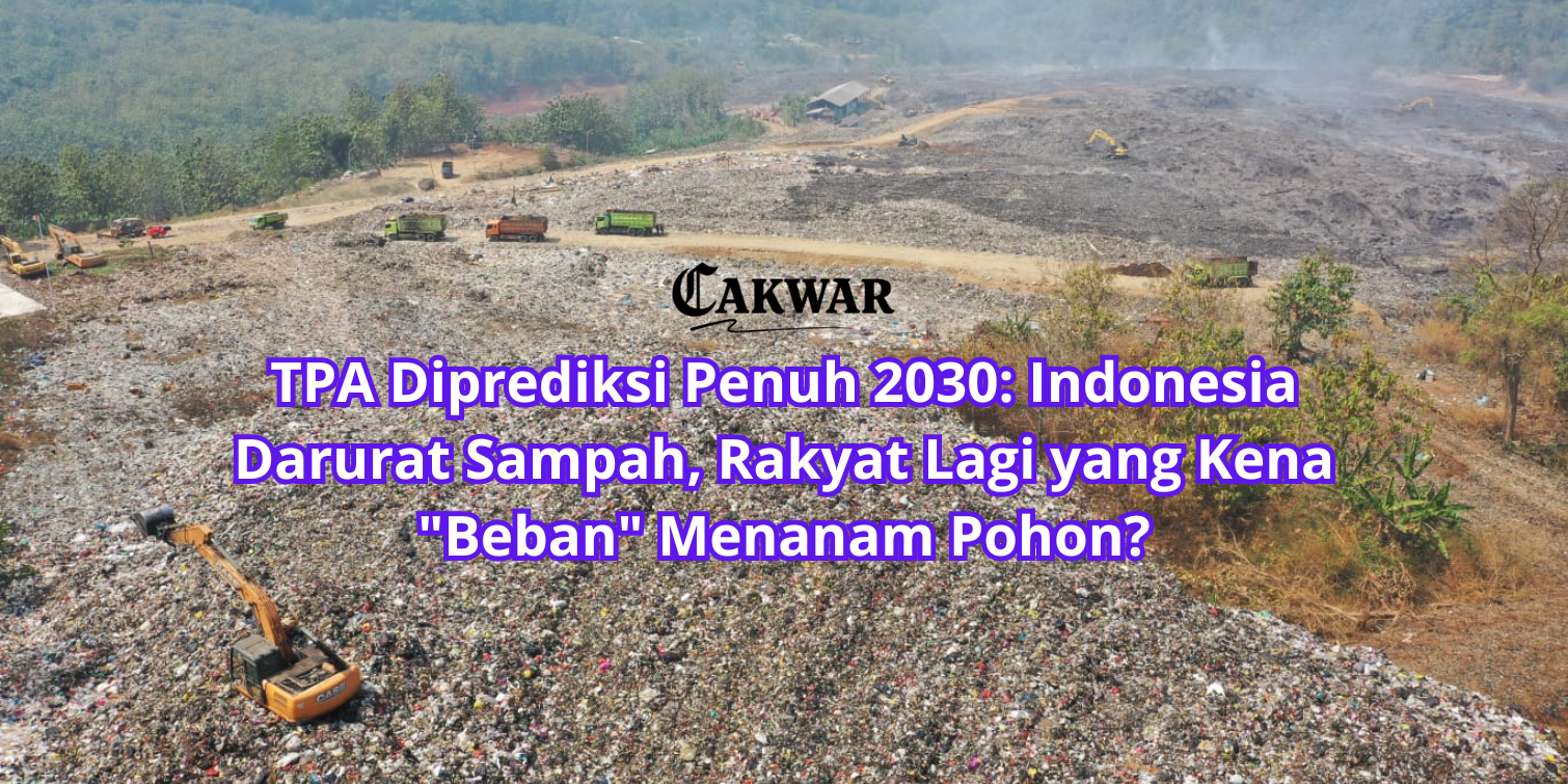 TPA Diprediksi Penuh 2030: Indonesia Darurat Sampah, Rakyat Lagi yang Kena “Beban” Menanam Pohon?