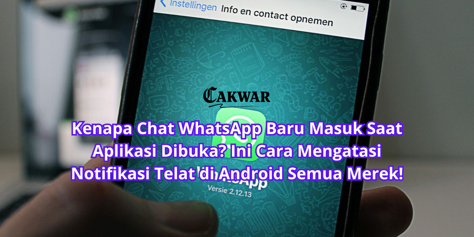 Kenapa Chat WhatsApp Baru Masuk Saat Aplikasi Dibuka? Ini Cara Mengatasi Notifikasi Telat di Android Semua Merek!