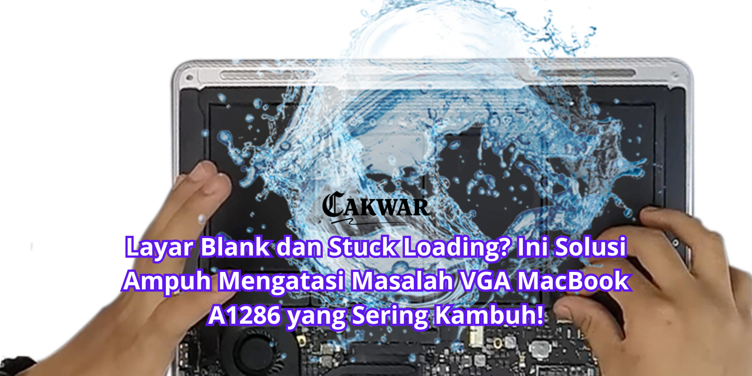 Layar Blank dan Stuck Loading? Ini Solusi Ampuh Mengatasi Masalah VGA MacBook A1286 yang Sering Kambuh!