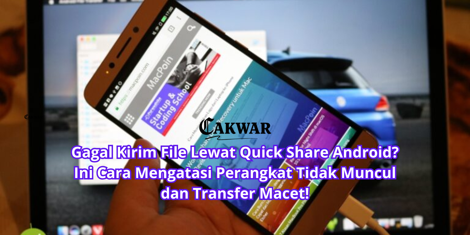 Gagal Kirim File Lewat Quick Share Android? Ini Cara Mengatasi Perangkat Tidak Muncul dan Transfer Macet!