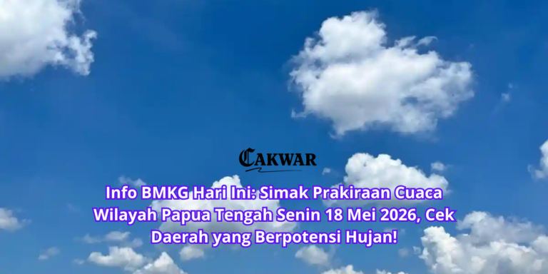 Info BMKG Hari Ini: Simak Prakiraan Cuaca Wilayah Papua Tengah Senin 18 Mei 2026, Cek Daerah yang Berpotensi Hujan!