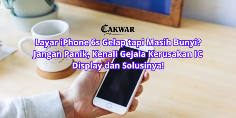 Layar iPhone 6s Gelap tapi Masih Bunyi? Jangan Panik, Kenali Gejala Kerusakan IC Display dan Solusinya!