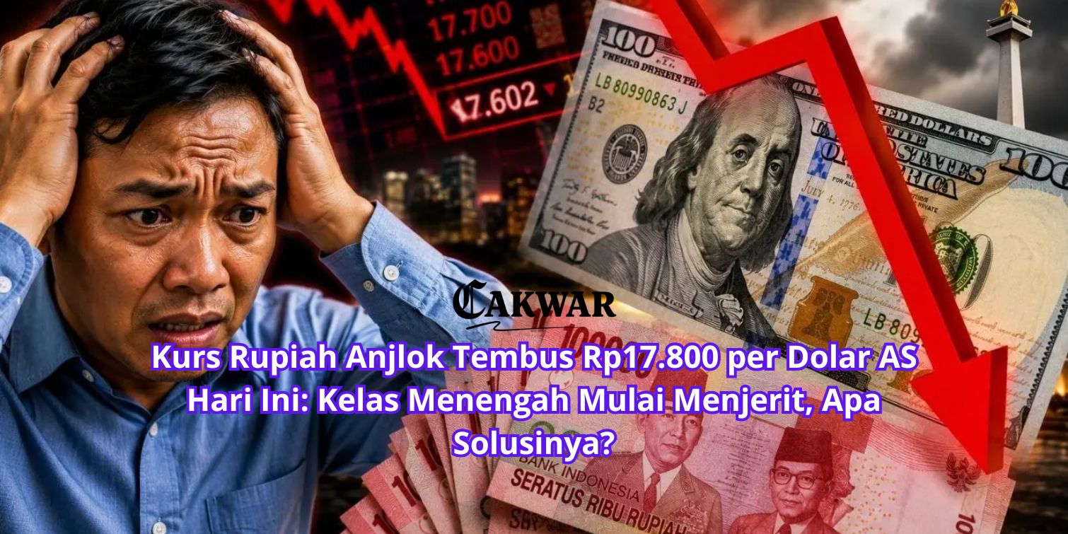 Kurs Rupiah Anjlok Tembus Rp17.800 per Dolar AS Hari Ini: Kelas Menengah Mulai Menjerit, Apa Solusinya?