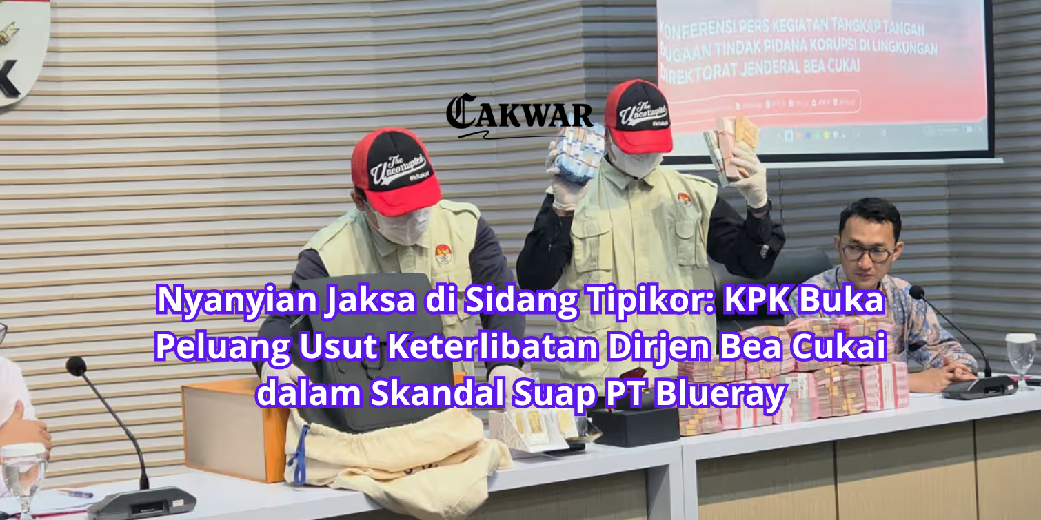Nyanyian Jaksa di Sidang Tipikor: KPK Buka Peluang Usut Keterlibatan Dirjen Bea Cukai dalam Skandal Suap PT Blueray