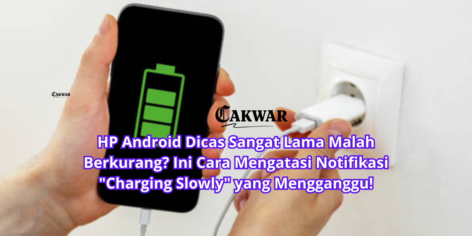 HP Android Dicas Sangat Lama Malah Berkurang? Ini Cara Mengatasi Notifikasi “Charging Slowly” yang Mengganggu!