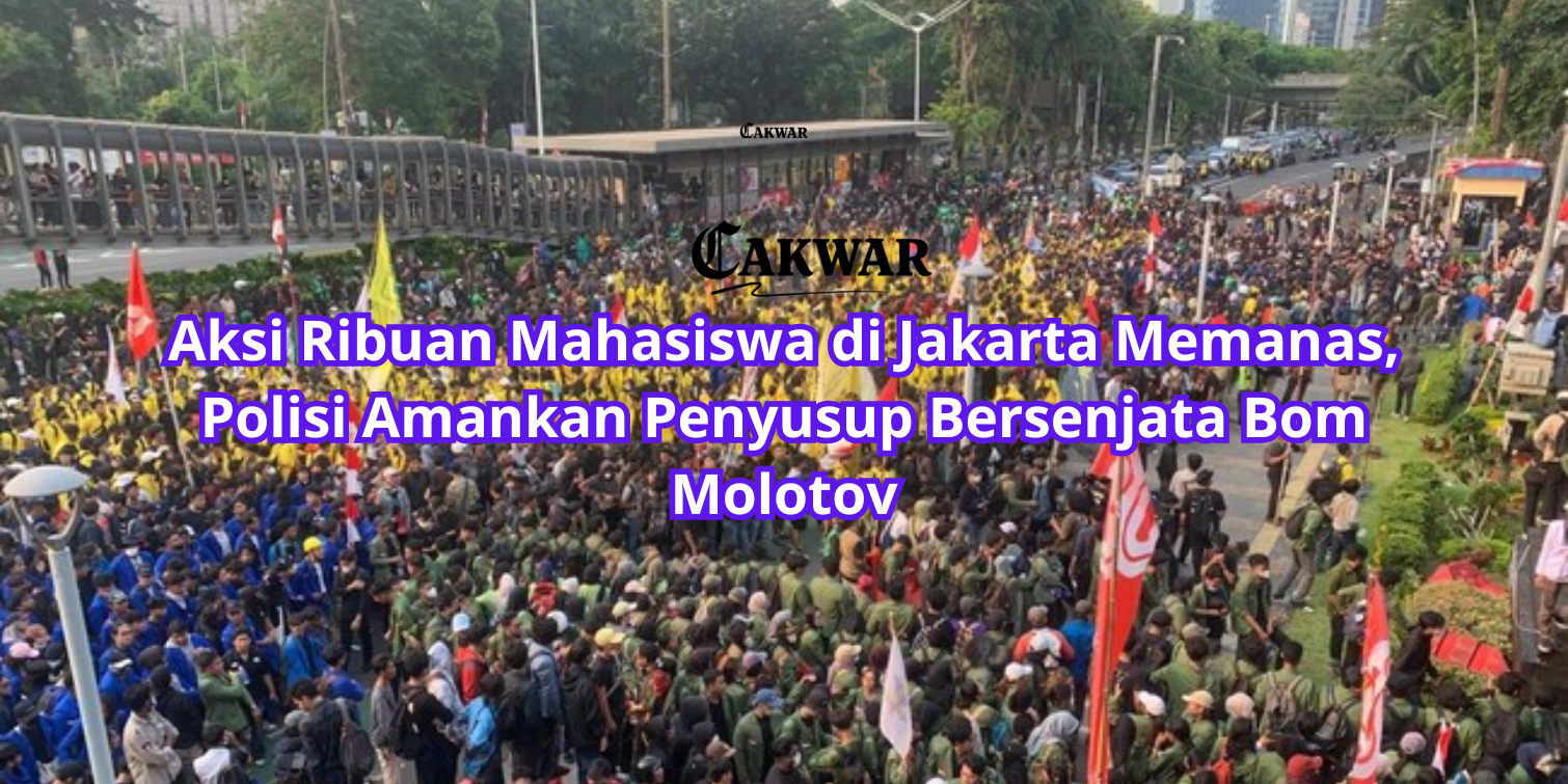 Aksi Ribuan Mahasiswa di Jakarta Memanas, Polisi Amankan Penyusup Bersenjata Bom Molotov