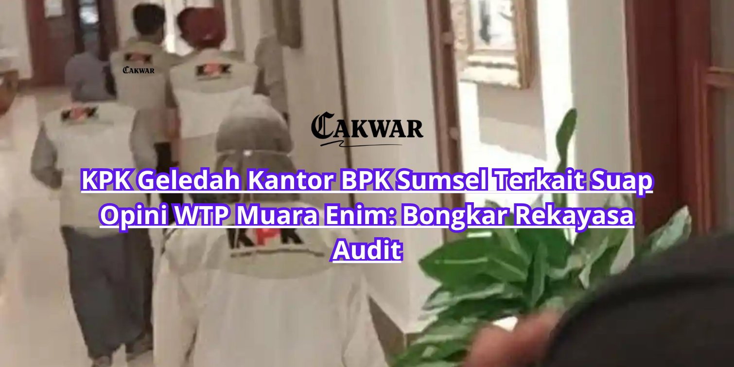 KPK Geledah Kantor BPK Sumsel Terkait Suap Opini WTP Muara Enim: Bongkar Rekayasa Audit