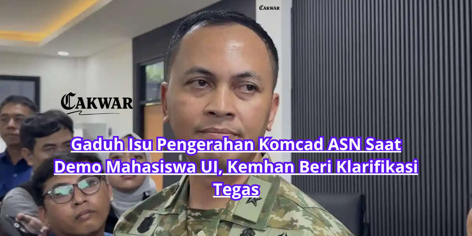Gaduh Isu Pengerahan Komcad ASN Saat Demo Mahasiswa UI, Kemhan Beri Klarifikasi Tegas