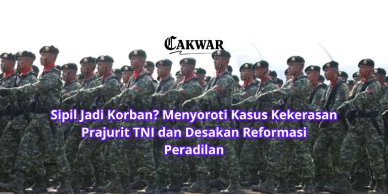 Sipil Jadi Korban? Menyoroti Kasus Kekerasan Prajurit TNI dan Desakan Reformasi Peradilan