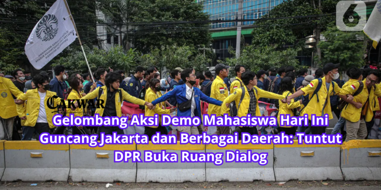 Gelombang Aksi Demo Mahasiswa Hari Ini Guncang Jakarta dan Berbagai Daerah: Tuntut DPR Buka Ruang Dialog